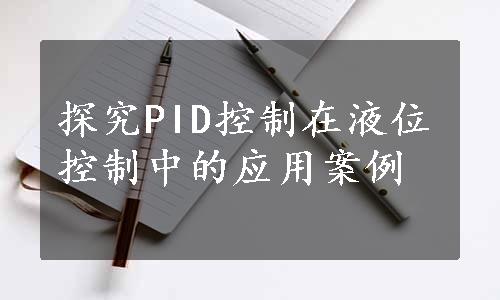 探究PID控制在液位控制中的应用案例