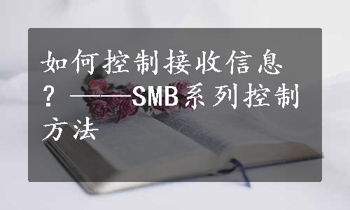 如何控制接收信息？——SMB系列控制方法