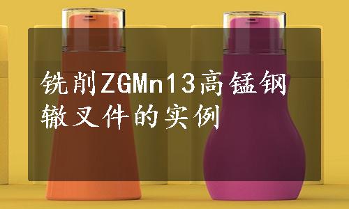 铣削ZGMn13高锰钢辙叉件的实例