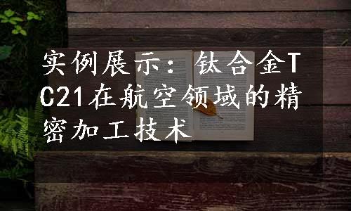 实例展示：钛合金TC21在航空领域的精密加工技术