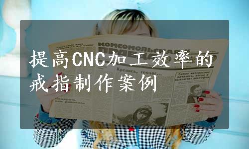 提高CNC加工效率的戒指制作案例