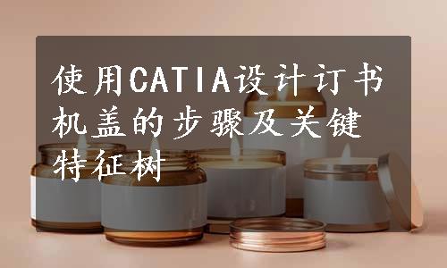 使用CATIA设计订书机盖的步骤及关键特征树