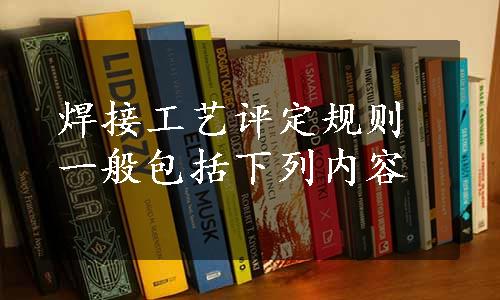 焊接工艺评定规则一般包括下列内容