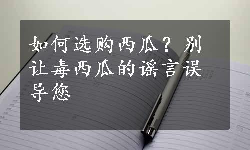 如何选购西瓜？别让毒西瓜的谣言误导您