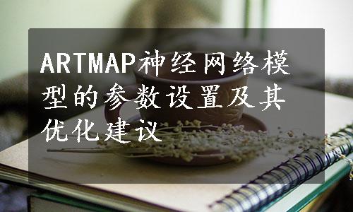 ARTMAP神经网络模型的参数设置及其优化建议