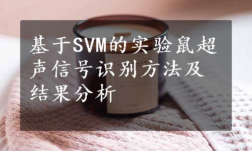 基于SVM的实验鼠超声信号识别方法及结果分析