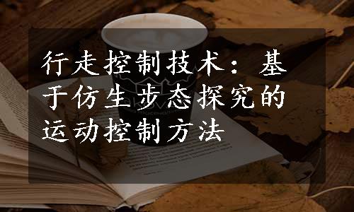 行走控制技术：基于仿生步态探究的运动控制方法