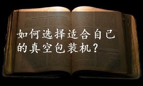 如何选择适合自己的真空包装机？