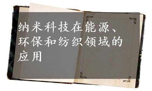 纳米科技在能源、环保和纺织领域的应用