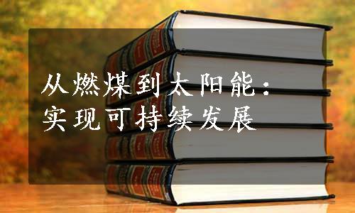 从燃煤到太阳能：实现可持续发展