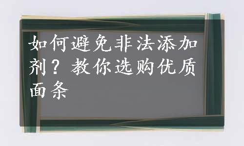 如何避免非法添加剂？教你选购优质面条