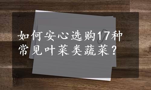 如何安心选购17种常见叶菜类蔬菜？