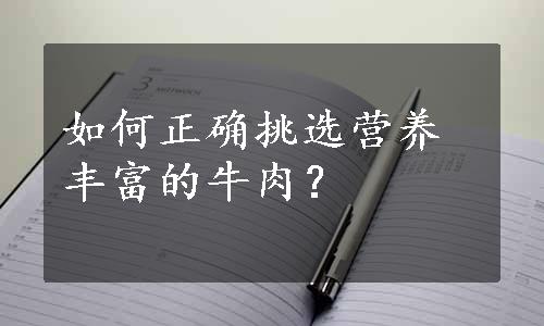 如何正确挑选营养丰富的牛肉？