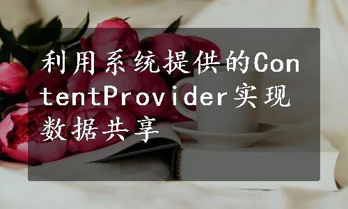 利用系统提供的ContentProvider实现数据共享