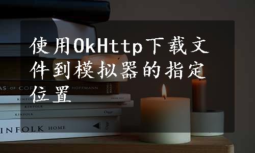 使用OkHttp下载文件到模拟器的指定位置