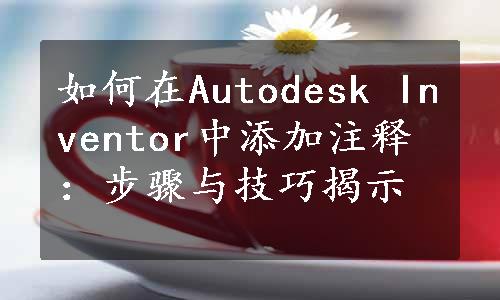 如何在Autodesk Inventor中添加注释：步骤与技巧揭示