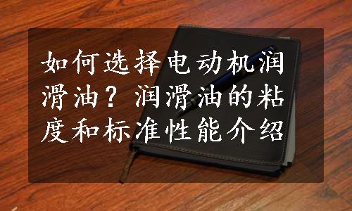 如何选择电动机润滑油？润滑油的粘度和标准性能介绍