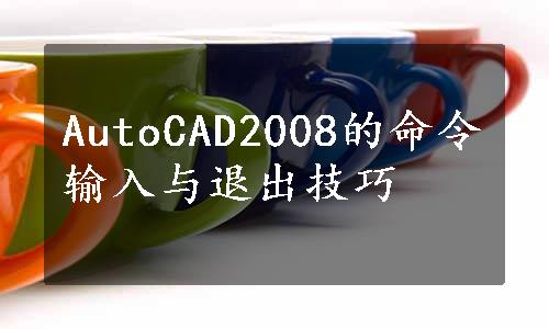 AutoCAD2008的命令输入与退出技巧