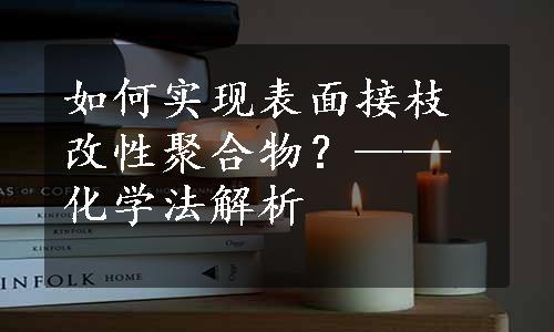 如何实现表面接枝改性聚合物？——化学法解析