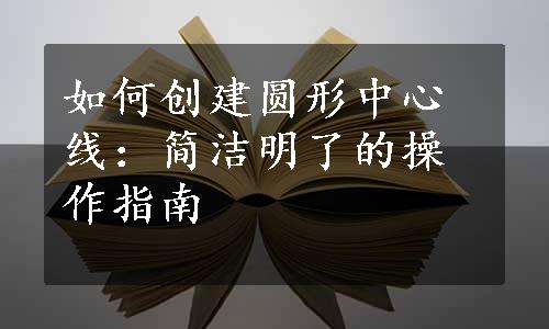 如何创建圆形中心线：简洁明了的操作指南