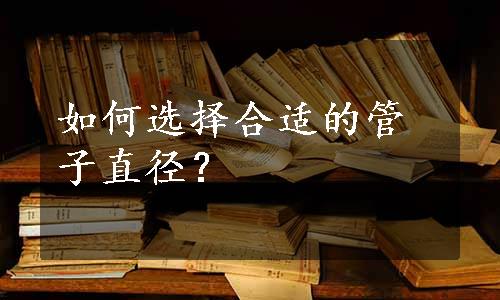 如何选择合适的管子直径？