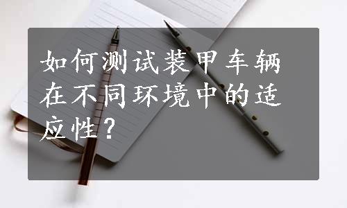 如何测试装甲车辆在不同环境中的适应性？