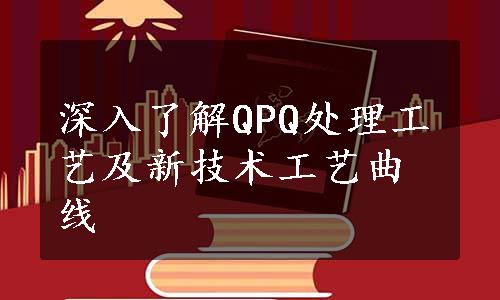 深入了解QPQ处理工艺及新技术工艺曲线