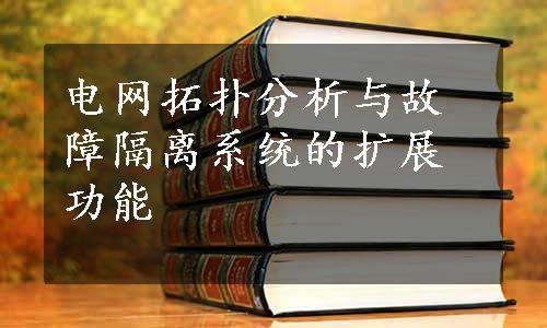 电网拓扑分析与故障隔离系统的扩展功能