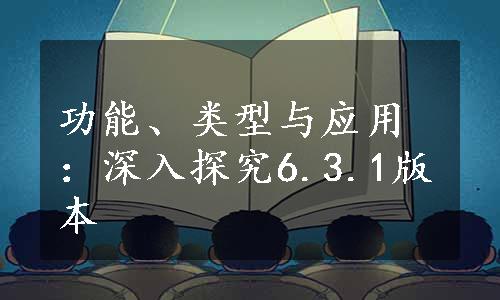 功能、类型与应用：深入探究6.3.1版本