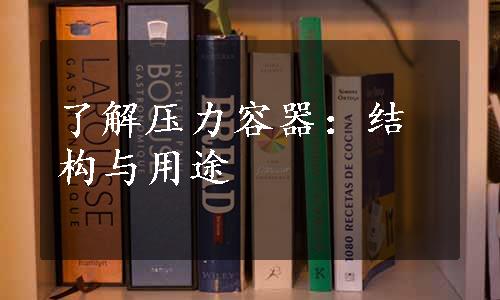 了解压力容器：结构与用途