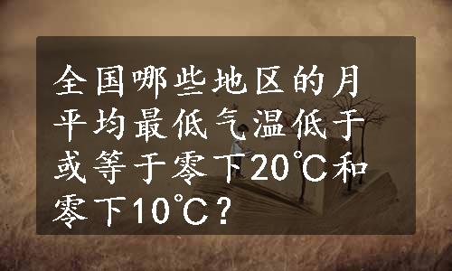 全国哪些地区的月平均最低气温低于或等于零下20℃和零下10℃？