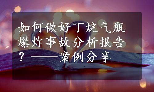 如何做好丁烷气瓶爆炸事故分析报告？——案例分享