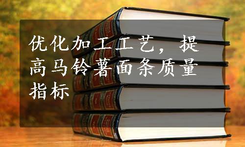 优化加工工艺，提高马铃薯面条质量指标