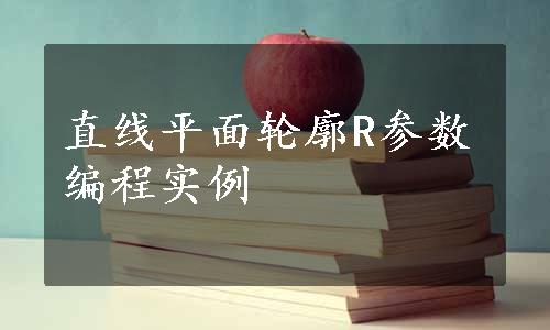 直线平面轮廓R参数编程实例