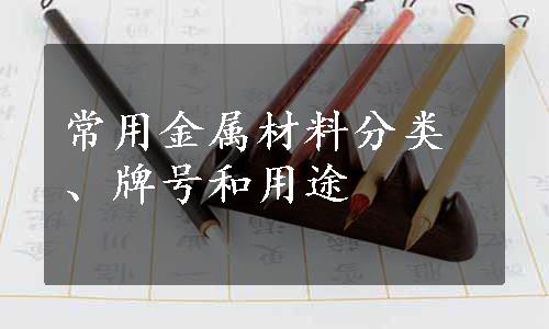 常用金属材料分类、牌号和用途