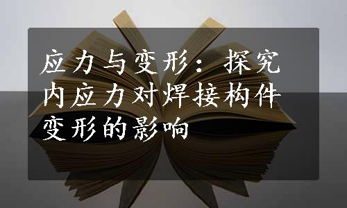 应力与变形：探究内应力对焊接构件变形的影响