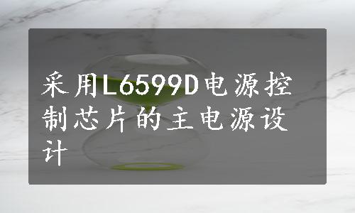 采用L6599D电源控制芯片的主电源设计