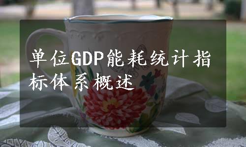 单位GDP能耗统计指标体系概述