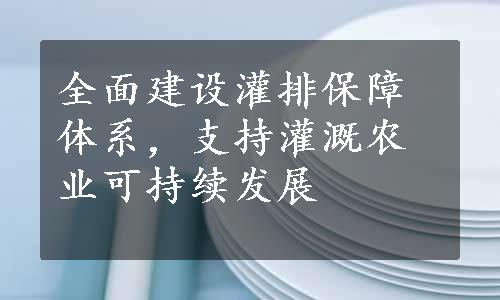 全面建设灌排保障体系，支持灌溉农业可持续发展