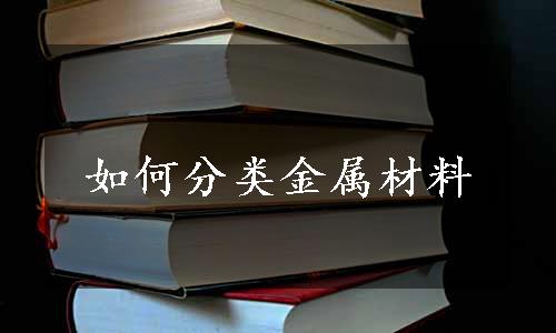 如何分类金属材料