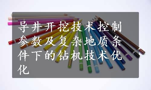 导井开挖技术控制参数及复杂地质条件下的钻机技术优化