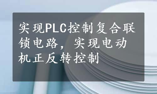 实现PLC控制复合联锁电路，实现电动机正反转控制