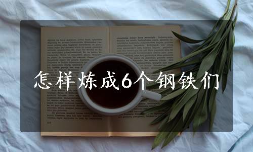 怎样炼成6个钢铁们