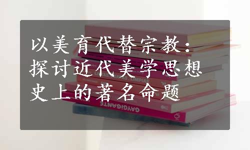 以美育代替宗教：探讨近代美学思想史上的著名命题