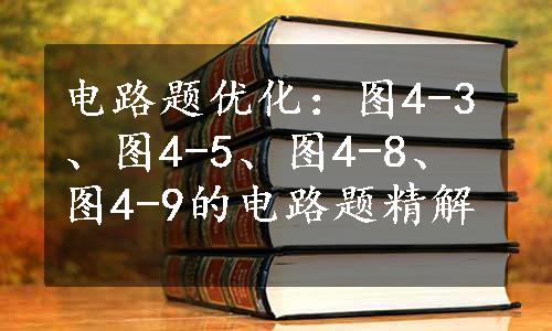 电路题优化：图4-3、图4-5、图4-8、图4-9的电路题精解