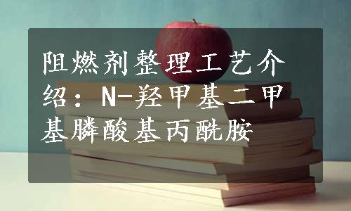 阻燃剂整理工艺介绍：N-羟甲基二甲基膦酸基丙酰胺