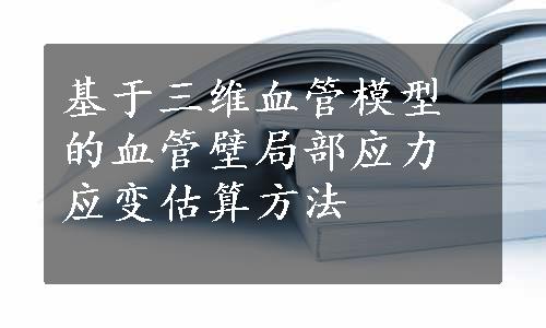 基于三维血管模型的血管壁局部应力应变估算方法