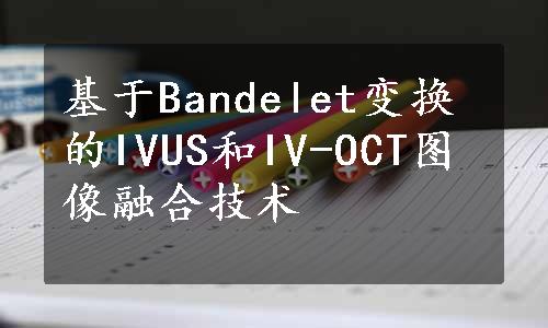 基于Bandelet变换的IVUS和IV-OCT图像融合技术