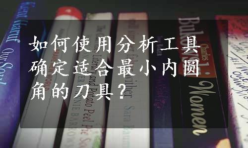 如何使用分析工具确定适合最小内圆角的刀具？