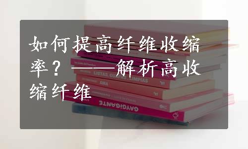 如何提高纤维收缩率？——解析高收缩纤维